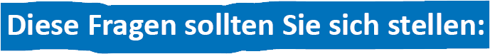 Diese Fragen sollten Sie sich stellen Diese Fragen sollten Sie sich stellen